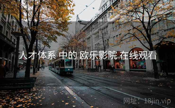人才体系 中的 欧乐影院 在线观看  第2张